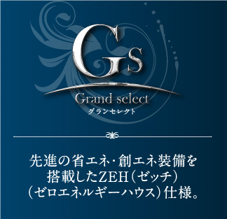 グランセレクト　先進の省エネ･創エネ装備を搭載したZEH（ゼッチ）（ゼロエネルギーハウス）仕様。